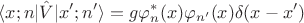 $$ \langle x; n \vert \hat{V} \vert x'; n' \rangle = g \varphi_n^*(x) \varphi_{n'}(x) \delta(x - x') $$ $$ \langle x; n \vert \hat{V} \vert x'; n' \rangle = g \varphi_n^*(x) \varphi_{n'}(x) \delta(x - x') $$