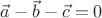 $\vec{a}-\vec{b}-\vec{c}=0$
