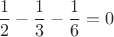 $$\dfrac{1}{2}-\dfrac{1}{3}-\dfrac{1}{6}=0$$