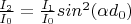 $\frac{I_2}{I_0} = \frac{I_1}{I_0}sin^2(\alpha d_0)$