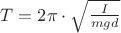 $ T = 2\pi \cdot \sqrt{\frac{I}{mgd}}$ $ T = 2\pi \cdot \sqrt{\frac{I}{mgd}}$
