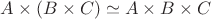 $A\times (B\times C)\simeq A\times B\times C$