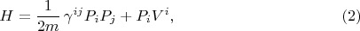 $$
H = \frac{1}{2 m} \, \gamma^{i j}  P_i P_j + P_i V^i, \eqno(2)
$$