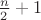 $\frac{n}{2}+1$ $\frac{n}{2}+1$