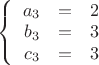 $\left\{
\begin{array}{rcl}
 a_3&=&2 \\
 b_3&=&3 \\
 c_3&=&3 \\
\end{array}
\right.$