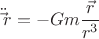 $$\ddot\vec r=-Gm\frac{\vec r}{r^3}$$