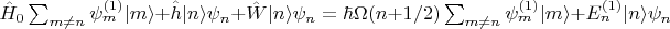 $\hat{H}_0 \sum_{m\neq n}  \psi_m^{(1)}  |m\rangle + \hat{h} |n\rangle \psi_n  + \hat{W} |n\rangle \psi_n = 
\hbar \Omega (n + 1/2) \sum_{m\neq n}  \psi_m^{(1)}  |m\rangle + E_n^{(1)}  |n\rangle \psi_n  $