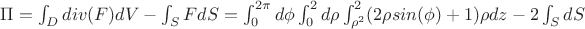 $\Pi=\int_{D}^{}div(F)dV-\int_{S}^{}FdS=\int_{0}^{2\pi}d\phi\int_{0}^{2}d\rho\int_{\rho^2}^{2}(2\rho sin(\phi)+1)\rho dz - 2\int_{S}^{}dS$