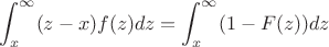 $$\int_x^{\infty} (z-x)f(z) dz=\int_x^{\infty} (1-F(z))dz$$ $$\int_x^{\infty} (z-x)f(z) dz=\int_x^{\infty} (1-F(z))dz$$