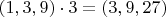 $(1,3,9)\cdot{3}=(3,9,27)$