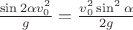 $\frac{\sin2\alpha v_0^2}{g}=\frac{v_0^2\sin^2\alpha}{2g}$