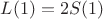 $L(1) = 2 S(1)$