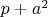 $p+a^2$