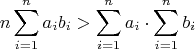 $$n\sum_{i=1}^na_ib_i > \sum_{i=1}^na_i \cdot \sum_{i=1}^nb_i$$
