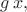 $g\,x,$