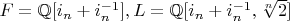 $F=\mathbb{Q}[i_n+i_n^{-1}], L=\mathbb{Q}[i_n+i_n^{-1}, \sqrt[n]{2}]$