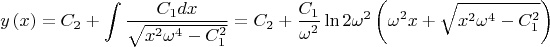 $$
y\left( x \right) = C_2  + \int {\frac{{C_1 dx}}
{{\sqrt {x^2 \omega ^4  - C_1^2 } }}}  = C_2  + \frac{{C_1 }}
{{\omega ^2 }}\ln 2\omega ^2 \left( {\omega ^2 x + \sqrt {x^2 \omega ^4  - C_1^2 } } \right)
$$