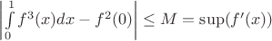 $\left| {\int\limits_0^1 {f^3 (x)dx} - f^2 (0)} \right| \le M = \sup (f'(x))$