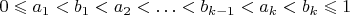 $0 \leqslant a_1 < b_1 < a_2 < \ldots < b_{k-1} < a_k < b_k \leqslant 1$