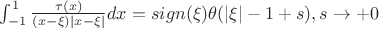$
\int_{-1}^1 \frac{\tau(x)}{(x-\xi)|x-\xi|}dx=sign(\xi)\theta(|\xi|-1+s), s \to +0
$