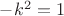 $-k^2 = 1$