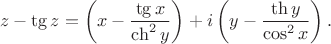 $$
z-\tg z= \left(x- \dfrac{\tg x}{\ch^2 y}\right) + i \left(y-\dfrac{\th y}{\cos^2 x}\right).
$$