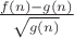 $\frac{f(n) - g(n)}{\sqrt{g(n)}}$