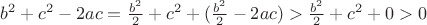 $b^2+c^2-2ac=\frac{b^2}{2}+c^2+(\frac{b^2}{2}-2ac) > \frac{b^2}{2}+c^2+0 >0$