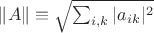 $\Vert A\Vert\equiv\sqrt{\sum_{i,k}|a_{ik}|^2}$