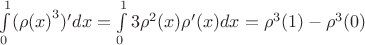$\int\limits_{0}^{1} ({\rho (x)}^{3})'dx=\int\limits_{0}^{1}3\rho^2(x) \rho'(x)dx=\rho^3(1)-\rho^3(0)$