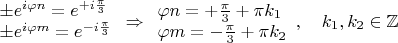 $\begin{array}{l}\pm e^{i\varphi n}=e^{+i\frac{\pi}{3}}\\\pm e^{i\varphi m}=e^{-i\frac{\pi}{3}}\end{array}\Rightarrow \begin{array}{l}\varphi n=+\frac{\pi}{3}+\pi k_1\\\varphi m=-\frac{\pi}{3}+\pi k_2\end{array}, \quad k_1,k_2\in\mathbb Z$