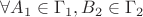 $\forall A_1 \in  \Gamma_1, B_2 \in  \Gamma_2$