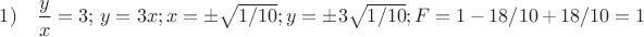 $1)\quad \dfrac yx=3;\,y=3x; x=\pm\sqrt{1/10};y=\pm3\sqrt{1/10};F=1-18/10+18/10=1$