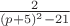 $\frac{2}{(p+5)^2-21}$