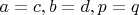 $a=c,b=d,p=q$