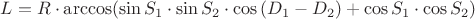 $L = R \cdot \arccos ( \sin S_1 \cdot \sin S_2 \cdot \cos {(D_1 - D_2)} + \cos S_1 \cdot \cos S_2 )$