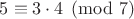 $5\equiv 3\cdot 4\pmod 7$
