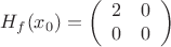 \[
H_f (x_0 ) = \left( {\begin{array}{*{20}c}
   2 & 0  \\
   0 & 0  \\

 \end{array} } \right)
\]