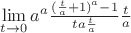 $\lim\limits_{t\to 0}^{}a^a\frac{(\frac{t}{a} + 1)^a - 1}{ta\frac{t}{a}}\frac{t}{a}$