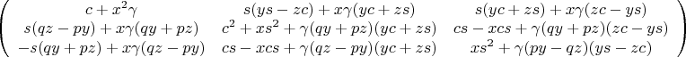 $\left( \begin{array}{ccc} c+x^2\gamma & s(ys-zc) + x\gamma (yc+zs) & s(yc+zs) + x\gamma (zc-ys) \\ 
s(qz-py) + x\gamma (qy+pz) & c^2 + xs^2 + \gamma (qy+pz)(yc+zs) & cs - xcs + \gamma (qy+pz)(zc-ys) \\
-s(qy+pz) + x\gamma (qz-py) & cs - xcs + \gamma (qz-py)(yc+zs) & xs^2 + \gamma (py-qz)(ys-zc)\end{array} \right)$