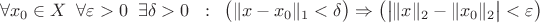 $$
\forall x_0 \in X \;\; \forall \varepsilon>0 \;\; \exists \delta>0
\;\; : \;\;
\big(\|x-x_0\|_1<\delta\big) \Rightarrow \big(\big| \|x\|_2 - \|x_0\|_2 \big|< \varepsilon \big)
$$