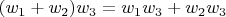 $ (w_1 + w_2)w_3 = w_1w_3 + w_2w_3 $