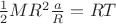 $ \frac 1 2 MR^2 \frac a R = RT$
