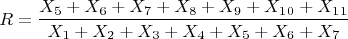 $$R=\frac{X_5+X_6+X_7+X_8+X_9+X_1_0+X_1_1}{ X_1+X_2+X_3+X_4+ X_5+X_6+X_7}$$