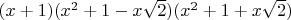 $(x+1)(x^2 + 1 - x\sqrt 2)(x^2 + 1 + x\sqrt2)$