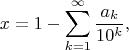 \[x=1-\sum_{k=1}^\infty\frac{a_k}{10^k},\]