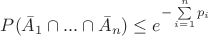 $\[P({{\bar A}_1} \cap ... \cap {{\bar A}_n}) \le {e^{ - \sum\limits_{i = 1}^n {{p_i}} }}\]$