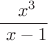 $$ \frac {\ x^3} {\ x - 1}$$