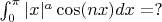 \int_{0}^{\pi} |x|^a \cos(nx)dx =?