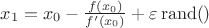 $x_1 = x_0 - \frac{f(x_0)}{f'(x_0)} + \varepsilon \, {\rm rand}()$